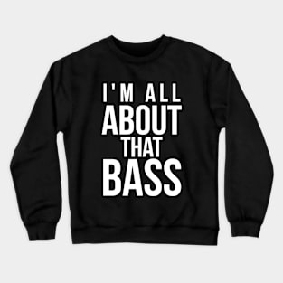 I'm all about that bass Crewneck Sweatshirt